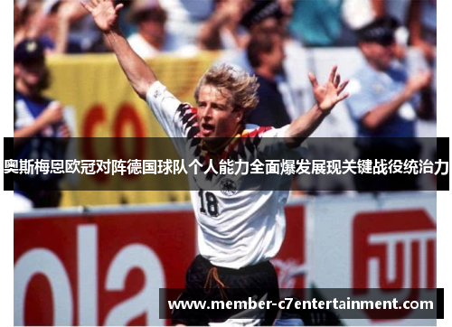 奥斯梅恩欧冠对阵德国球队个人能力全面爆发展现关键战役统治力 奥斯梅恩欧冠对阵德国球队个人能力全面爆发展现关键战役统治力