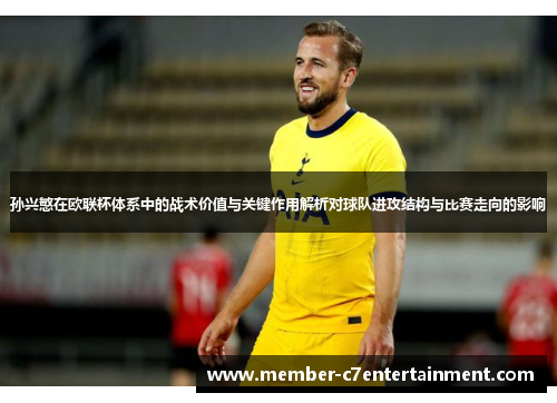 孙兴慜在欧联杯体系中的战术价值与关键作用解析对球队进攻结构与比赛走向的影响