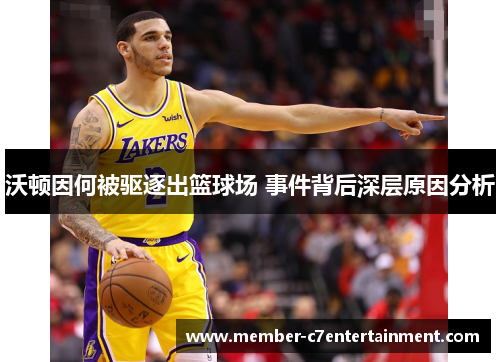 沃顿因何被驱逐出篮球场 事件背后深层原因分析