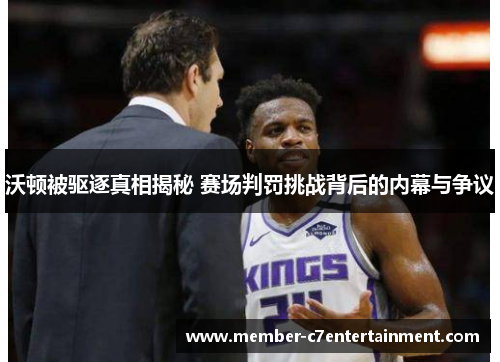 沃顿被驱逐真相揭秘 赛场判罚挑战背后的内幕与争议