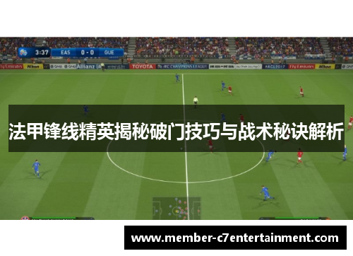 法甲锋线精英揭秘破门技巧与战术秘诀解析