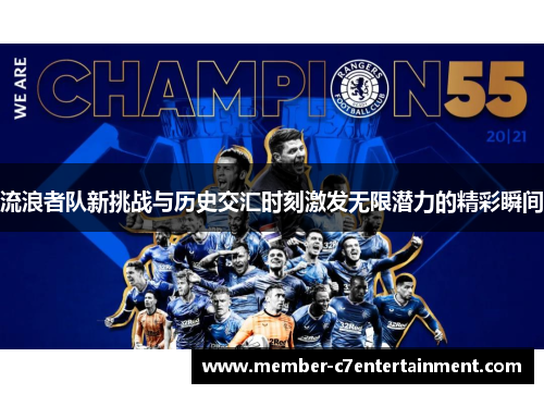 流浪者队新挑战与历史交汇时刻激发无限潜力的精彩瞬间