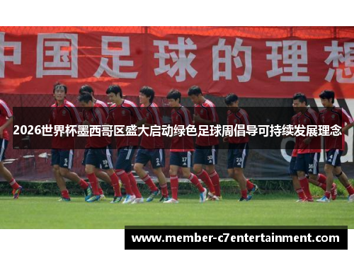 2026世界杯墨西哥区盛大启动绿色足球周倡导可持续发展理念