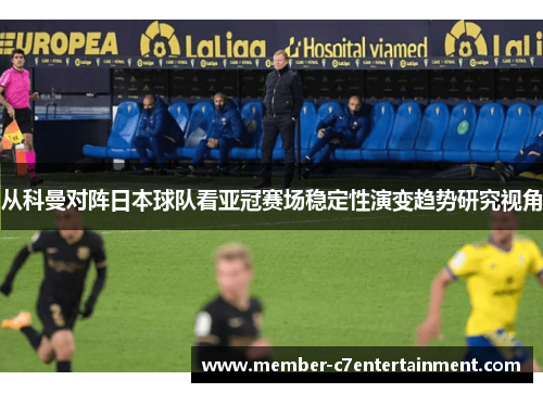 从科曼对阵日本球队看亚冠赛场稳定性演变趋势研究视角