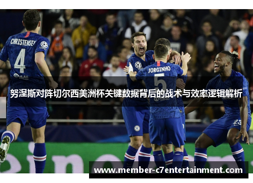 努涅斯对阵切尔西美洲杯关键数据背后的战术与效率逻辑解析