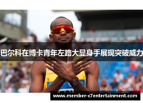 巴尔科在博卡青年左路大显身手展现突破威力