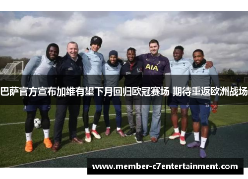 巴萨官方宣布加维有望下月回归欧冠赛场 期待重返欧洲战场 巴萨官方宣布加维有望下月回归欧冠赛场 期待重返欧洲战场