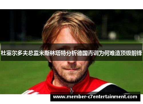 杜塞尔多夫总监米斯林塔特分析德国青训为何难造顶级前锋
