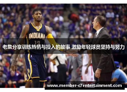 老詹分享训练热情与投入的故事 激励年轻球员坚持与努力