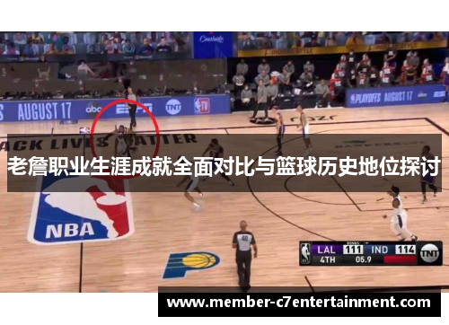 老詹职业生涯成就全面对比与篮球历史地位探讨