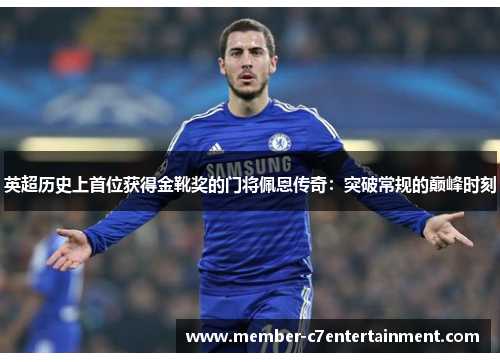英超历史上首位获得金靴奖的门将佩恩传奇：突破常规的巅峰时刻