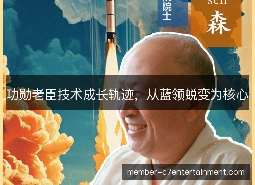 功勋老臣技术成长轨迹，从蓝领蜕变为核心